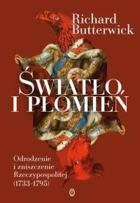 Światło i płomień. Odrodzenie i zniszczenie Rzeczypospolitej (1733–1795) wyd. 2025. Autor: Richard Butterwick. Dobreksiazki.pl Okładka książki Światło i płomień. Odrodzenie i zniszczenie Rzeczypospolitej (1733–1795) wyd. 2025