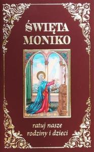 Święta Moniko, ratuj nasze rodziny. Autor: Praca zbiorowa. Dobreksiazki.pl Okładka książki Święta Moniko, ratuj nasze rodziny