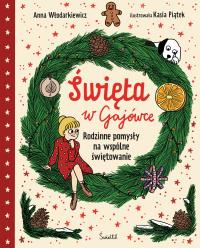 Święta w Gajówce. Rodzinne pomysły na wspólne świętowanie. Gaja z Gajówki. Autor: Anna Włodarkiewicz. Dobreksiazki.pl Okładka książki Święta w Gajówce. Rodzinne pomysły na wspólne świętowanie. Gaja z Gajówki