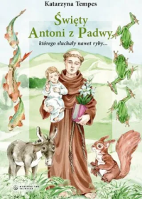 Święty Antoni z Padwy, którego słuchały nawet ryby. Autor: Katarzyna Tempes. Dobreksiazki.pl Okładka książki Święty Antoni z Padwy, którego słuchały nawet ryby