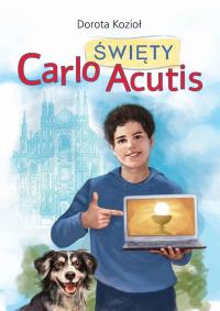 Święty Carlo Acutis. Autor: Kozioł Dorota, Iwona Walaszek-Sarna. Dobreksiazki.pl Okładka książki Święty Carlo Acutis