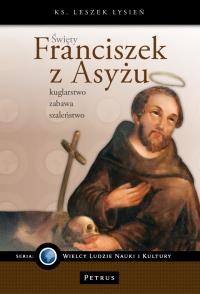Święty Franciszek z Asyżu. Autor: Łysień Leszek. Dobreksiazki.pl Okładka książki Święty Franciszek z Asyżu