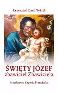 Święty Józef: zbawiciel Zbawiciela. Autor: Krzysztof Józef Nykiel. Dobreksiazki.pl Okładka książki Święty Józef: zbawiciel Zbawiciela