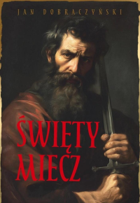Święty miecz (barwione brzegi). Autor: Jan Dobraczyński. Dobreksiazki.pl Okładka książki Święty miecz (barwione brzegi)