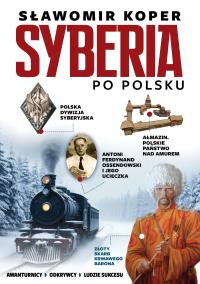 Syberia po polsku. Odkrywcy, biznesmenni, ludzie sukcesu. Autor: Sławomir Koper. Dobreksiazki.pl Okładka książki Syberia po polsku. Odkrywcy, biznesmenni, ludzie sukcesu