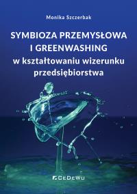 Symbioza przemysłowa i greenwashing w kształtowaniu wizerunku przedsiębiorstwa. Autor: Szczerbak Monika. Dobreksiazki.pl Okładka książki Symbioza przemysłowa i greenwashing w kształtowaniu wizerunku przedsiębiorstwa