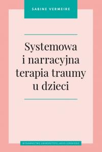 Systemowa i narracyjna terapia traumy u dzieci. Autor: Vermeire Sabine. Dobreksiazki.pl Okładka książki Systemowa i narracyjna terapia traumy u dzieci