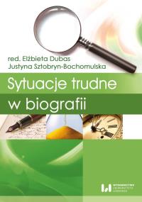 Sytuacje trudne w biografii. Autor: red. Elżbieta Dubas, Sztobryn-Bochomulska Justyna. Dobreksiazki.pl Okładka książki Sytuacje trudne w biografii