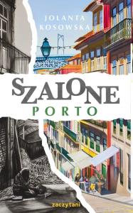 Szalone Porto. Autor: Kosowska Jolanta. Dobreksiazki.pl Okładka książki Szalone Porto