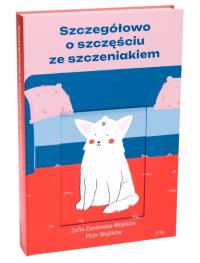 Szczegółowo o szczęściu ze szczeniakiem. Autor: Zosia Zaniewska-Wojtków, Wojtków Piotr. Dobreksiazki.pl Okładka książki Szczegółowo o szczęściu ze szczeniakiem