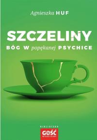Szczeliny. Bóg w popękanej psychice. Autor: Agnieszka Huf. Dobreksiazki.pl Okładka książki Szczeliny. Bóg w popękanej psychice