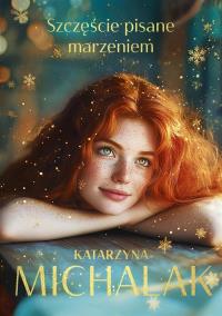 Szczęście pisane marzeniem z autografem. Autor: Katarzyna Michalak. Dobreksiazki.pl Okładka książki Szczęście pisane marzeniem z autografem
