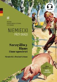 Szczęśliwy Hans i inne opowieści. Niemiecki z Braćmi Grimm. Autor: Bracia Grimm. Dobreksiazki.pl Okładka książki Szczęśliwy Hans i inne opowieści. Niemiecki z Braćmi Grimm