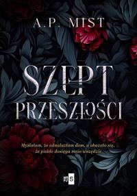 Szept przeszłości. Autor: Mist A.P.. Dobreksiazki.pl Okładka książki Szept przeszłości