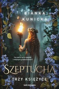 Szeptucha. Trzy księżyce. Autor: Bianka Kunicka. Dobreksiazki.pl Okładka książki Szeptucha. Trzy księżyce