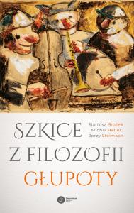 Szkice z filozofii głupoty. Autor: Brożek Bartosz, Michał Heller, Stelmach Jerzy. Dobreksiazki.pl Okładka książki Szkice z filozofii głupoty