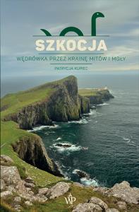 Szkocja. Wędrówka przez krainę mitów i mgły. Autor: Patrycja Kupiec. Dobreksiazki.pl Okładka książki Szkocja. Wędrówka przez krainę mitów i mgły