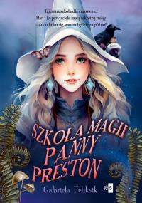 Szkoła Magii Panny Preston. Autor: Gabriela Feliksik. Dobreksiazki.pl Okładka książki Szkoła Magii Panny Preston