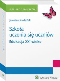 Szkoła uczenia się uczniów. Edukacja XXI wieku. Autor: Jarosław Kordziński. Dobreksiazki.pl Okładka książki Szkoła uczenia się uczniów. Edukacja XXI wieku
