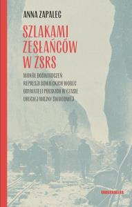 Szlakami zesłańców w ZSRS. Wokół doświadczeń represji sowieckich wobec obywateli polskich w czasie d. Autor: Zapalec Anna. Dobreksiazki.pl Okładka książki Szlakami zesłańców w ZSRS. Wokół doświadczeń represji sowieckich wobec obywateli polskich w czasie d