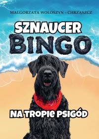 Sznaucer Bingo na tropie psigód. Autor: Małgorzata Wołoszyn-Chrząszcz. Dobreksiazki.pl Okładka książki Sznaucer Bingo na tropie psigód