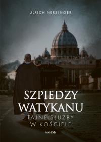 Szpiedzy Watykanu. Tajne służby w Kościele. Autor: Ulrich Nersinger, Gadzała Agnieszka. Dobreksiazki.pl Okładka książki Szpiedzy Watykanu. Tajne służby w Kościele