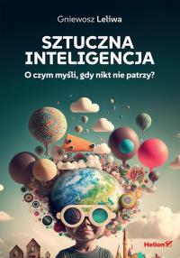 Sztuczna inteligencja. O czym myśli, gdy nikt nie patrzy?. Autor: Gniewosz Leliwa. Dobreksiazki.pl Okładka książki Sztuczna inteligencja. O czym myśli, gdy nikt nie patrzy?