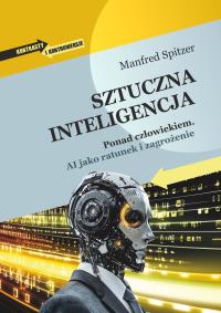 Sztuczna inteligencja. Ponad człowiekiem. Autor: Manfred Spitzer. Dobreksiazki.pl Okładka książki Sztuczna inteligencja. Ponad człowiekiem