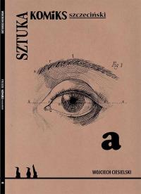 Sztuka. Komiks szczeciński. Autor: Ciesielski Wojciech. Dobreksiazki.pl Okładka książki Sztuka. Komiks szczeciński