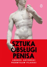Sztuka obsługi penisa wyd. 2025. Autor: Andrzej Gryżewski, Przemysław Pilarski. Dobreksiazki.pl Okładka książki Sztuka obsługi penisa wyd. 2025