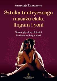 Sztuka tantrycznego masażu ciała, lingam i yoni. Autor: Anastazja Romanowa. Dobreksiazki.pl Okładka książki Sztuka tantrycznego masażu ciała, lingam i yoni