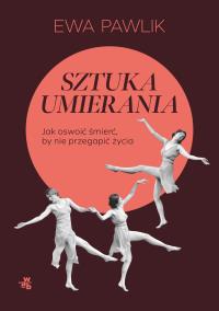 Okładka książki Sztuka umierania. Jak oswoić śmierć, by nie przegapić życia