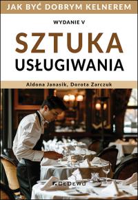 Sztuka usługiwania. Jak zostać dobrym kelnerem. Autor: Janasik Aldona, Zarczuk Dorota. Dobreksiazki.pl Okładka książki Sztuka usługiwania. Jak zostać dobrym kelnerem