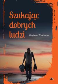 Szukając dobrych ludzi. Autor: Wrocławiak Magdalena. Dobreksiazki.pl Okładka książki Szukając dobrych ludzi