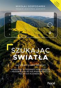 Szukając światła. Jak zrobić dobre zdjęcie? - uszkodzone. Autor: Mikołaj Gospodarek. Dobreksiazki.pl Okładka książki Szukając światła. Jak zrobić dobre zdjęcie? - uszkodzone