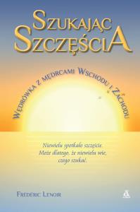 Szukając szczęścia. Wędrówka z mędrcami Wschodu i Zachodu - uszkodzone. Autor: Lenoir Frederic. Dobreksiazki.pl Okładka książki Szukając szczęścia. Wędrówka z mędrcami Wschodu i Zachodu - uszkodzone