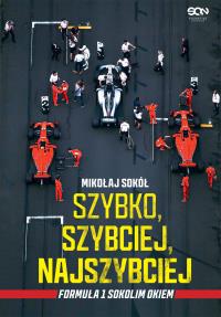 Szybko, szybciej, najszybciej. Formuła 1 Sokolim Okiem. Autor: Mikołaj Sokół. Dobreksiazki.pl Okładka książki Szybko, szybciej, najszybciej. Formuła 1 Sokolim Okiem