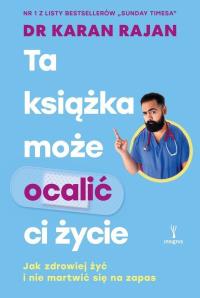 Ta książka może ocalić ci życie. Jak zdrowiej żyć. Autor: Karan Rajan. Dobreksiazki.pl Okładka książki Ta książka może ocalić ci życie. Jak zdrowiej żyć