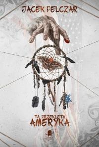 Ta przeklęta Ameryka. Autor: Jacek Pelczar. Dobreksiazki.pl Okładka książki Ta przeklęta Ameryka