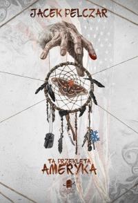 Ta przeklęta Ameryka. Autor: Jacek Pelczar. Dobreksiazki.pl Okładka książki Ta przeklęta Ameryka