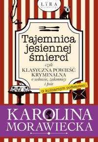 Tajemnica jesiennej śmierci, czyli klasyczna powieść kryminalna o wdowie, zakonnicy i psie (z kulinarnym podtekstem). Autor: KAROLINA MORAWIECKA. Dobreksiazki.pl Okładka książki Tajemnica jesiennej śmierci, czyli klasyczna powieść kryminalna o wdowie, zakonnicy i psie (z kulinarnym podtekstem)