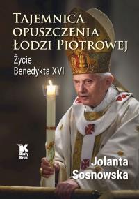 Tajemnica opuszczenia Łodzi Piotrowej. Życie Benedykta XVI - uszkodzone. Autor: Sosnowska Jolanta. Dobreksiazki.pl Okładka książki Tajemnica opuszczenia Łodzi Piotrowej. Życie Benedykta XVI - uszkodzone