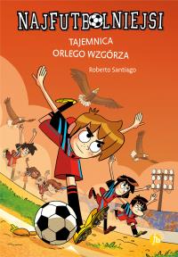 Tajemnica orlego wzgórza. Najfutbolniejsi wyd. 2025. Autor: Santiago Roberto. Dobreksiazki.pl Okładka książki Tajemnica orlego wzgórza. Najfutbolniejsi wyd. 2025