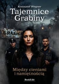 Tajemnice Grabiny. Między cieniami i namiętnością. Autor: Krzysztof Wegner. Dobreksiazki.pl Okładka książki Tajemnice Grabiny. Między cieniami i namiętnością