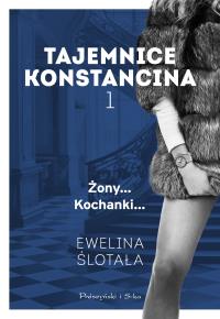 Tajemnice Konstancina T.1 Żony... Kochanki... DL. Autor: Ewelina Ślotała. Dobreksiazki.pl Okładka książki Tajemnice Konstancina T.1 Żony... Kochanki... DL