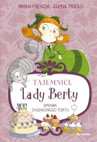 Tajemnice Lady Berty. Sprawa zaginionego tortu. Autor: Freschi Brian, Triolo Elena. Dobreksiazki.pl Okładka książki Tajemnice Lady Berty. Sprawa zaginionego tortu
