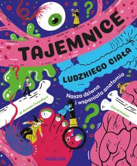 Tajemnice ludzkiego ciała. Nasza wspaniała anatomia. Autor: Chowdhury Azmain. Dobreksiazki.pl Okładka książki Tajemnice ludzkiego ciała. Nasza wspaniała anatomia