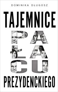 Tajemnice pałacu prezydenckiego. Autor: Długosz Dominika. Dobreksiazki.pl Okładka książki Tajemnice pałacu prezydenckiego
