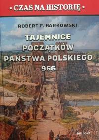 Tajemnice początków państwa polskiego 966. Autor: Robert F. Barkowski. Dobreksiazki.pl Okładka książki Tajemnice początków państwa polskiego 966