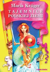 Tajemnice polskiej ziemi. Legendy i podania.... Autor: Maria Kruger, Artur Łobuś. Dobreksiazki.pl Okładka książki Tajemnice polskiej ziemi. Legendy i podania...